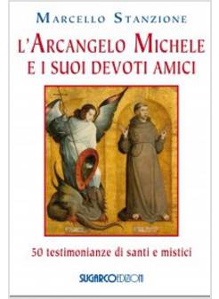 L'ARCANGELO MICHELE E I SUOI DEVOTI AMICI. 50 TESTIMONIANZE DI SANTI E MISTICI 