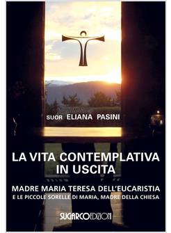 LA VITA CONTEMPLATIVA IN USCITA. MADRE MARIA TERESA DELL'EUCARISTIA