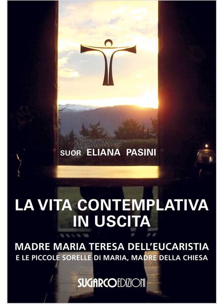 LA VITA CONTEMPLATIVA IN USCITA. MADRE MARIA TERESA DELL'EUCARISTIA