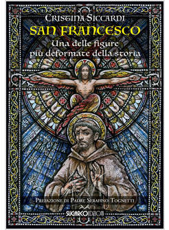 SAN FRANCESCO. UNA DELLE FIGURE PIU' DEFORMATE DELLA STORIA