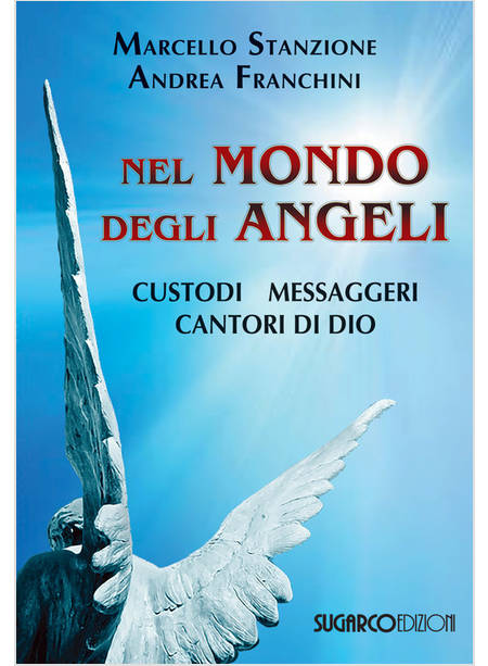 NEL MONDO DEGLI ANGELI. CUSTODI, MESSAGGERI, CANTORI DI DIO