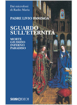 SGUARDO SULL'ETERNITA'. MORTE, GIUDIZIO, INFERNO E PARADISO