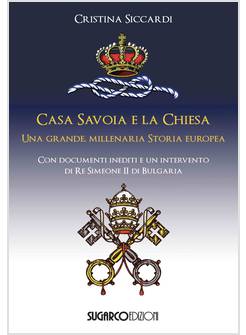 CASA SAVOIA E LA CHIESA UNA GRANDE MILLENARIA STORIA EUROPEA