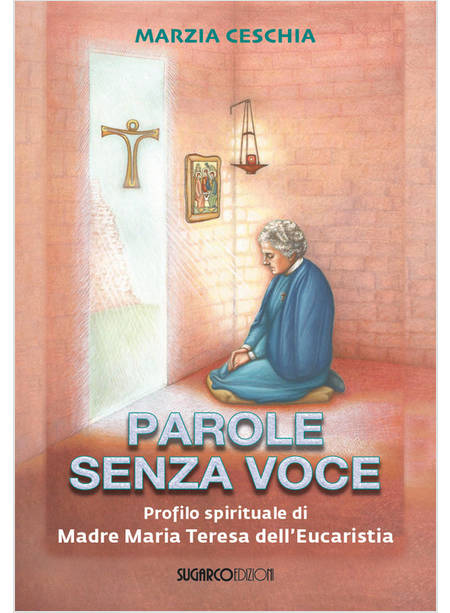 PAROLE SENZA VOCE PROFILO SPIRITUALE DI MADRE MARIA TERESA DELL'EUCARISTIA