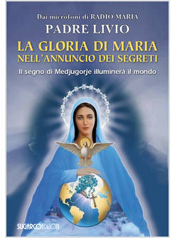 LA GLORIA DI MARIA NELL'ANNUNCIO DEI SEGRETI IL SEGNO DI MEDJUGORJE ILLUMINERA'