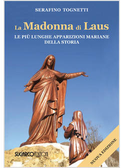 MADONNA DI LAUS LE PIU' LUNGHE APPARIZIONI MARIANE DELLA STORIA 