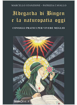 ILDEGARDA DI BINGEN E LA NATUROPATIA OGGI CONSIGLI PRATICI PER VIVERE MEGLIO