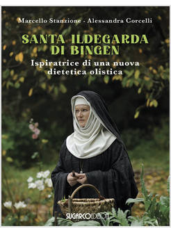 SANTA ILDEGARDA DI BINGEN. ISPIRATRICE DI UNA NUOVA DIETETICA OLISTICA