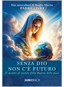 SENZA DIO NON C'E' FUTURO IL MONITO AL MONDO DELLA REGINA DELLA PACE