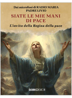 SIATE LE MIE MANI DI PACE. L'INVITO DELLA REGINA DELLA PACE