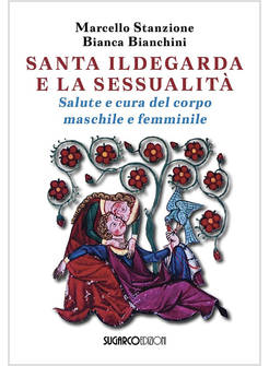 SANTA ILDEGARDA E LA SESSUALITA' SALUTE E CURA DEL CORPO MASCHILE E FEMMINILE