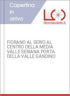 FIORANO AL SERIO AL CENTRO DELLA MEDIA VALLE SERIANA PORTA DELLA VALLE GANDINO