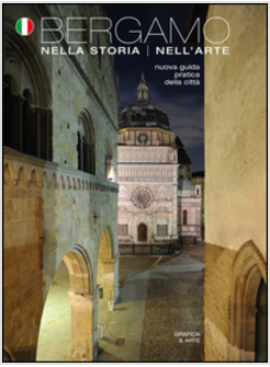BERGAMO NELLA STORIA DELL'ARTE. NUOVA GUIDA PRATICA DELLA CITTA'