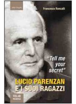 &laquo;TELL ME YOUR SECRET&raquo;. LUCIO PARENZAN E I SUOI RAGAZZ