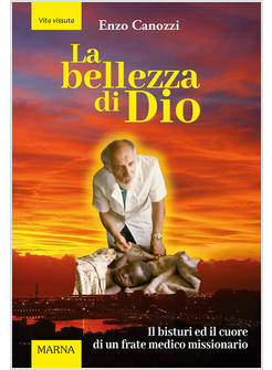 LA BELLEZZA DI DIO IL BISTURI ED IL CUORE DI UN FRATE MEDICO MISSIONARIO 
