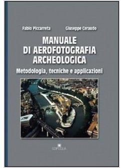 MANUALE DI AEROFOTOGRAFIA ARCHEOLOGICA METODOLOGIA TECNICHE E APPLICAZIONI