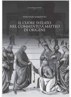 AUCTORES NOSTRI VOL 17 IL CUORE SVELATO NEL COMMENTO DI MATTEO DI ORIGENE