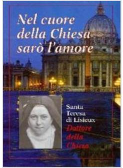 NEL CUORE DELLA CHIESA SARO' L'AMORE. SANTA TERESA DI LISIEUX DOTTORE DELLA