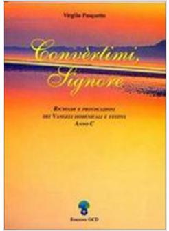 CONVERTIMI SIGNORE C RICHIAMI E PROVOCAZIONI DEI VANGELI DOMENICALI E FESTIVI