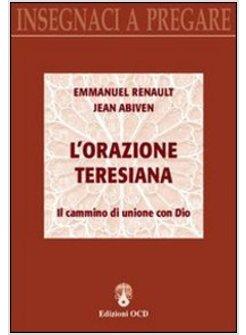 ORAZIONE TERESIANA IL CAMMINO DI UNIONE CON DIO (L')