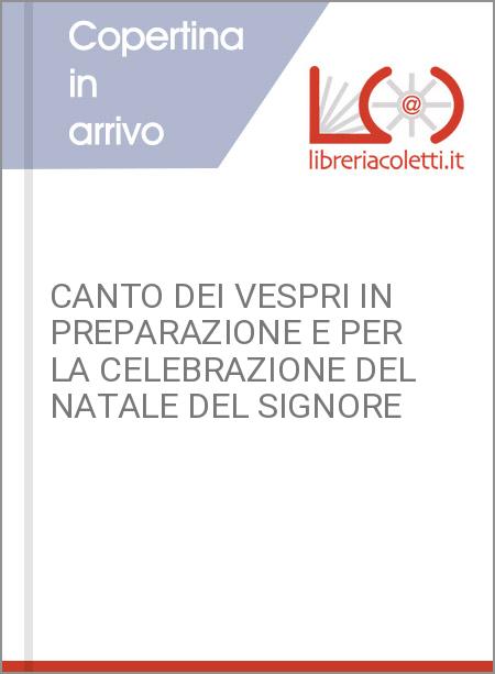 CANTO DEI VESPRI IN PREPARAZIONE E PER LA CELEBRAZIONE DEL NATALE DEL SIGNORE