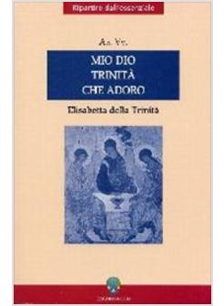 MIO DIO TRINITA' CHE ADORO ELISABETTA DELLA TRINITA'