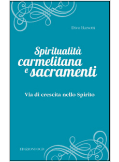 SPIRITUALITA' CARMELITANA E SACRAMENTI. VIA DI CRESCITA NELLO SPIRITO
