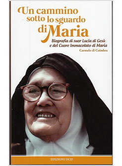 UN CAMMINO SOTTO LO SGUARDO DI MARIA. BIOGRAFIA DI SUOR LUCIA DI GESU'