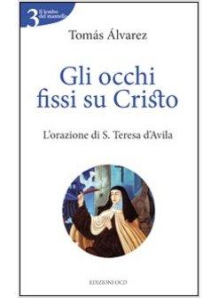 OCCHI FISSI SU CRISTO. L'ORAZIONE DI S. TERESA D'AVILA (GLI)