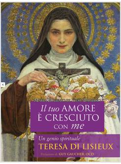 IL TUO AMORE E' CRESCIUTO CON ME UN GENIO SPIRITUALE TERESA DI LISIEUX