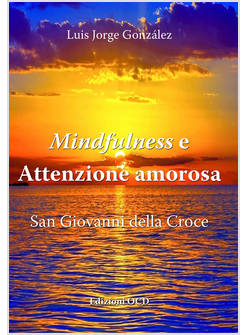 MINDFULNESS E ATTENZIONE AMOROSA. SAN GIOVANNI DELLA CROCE