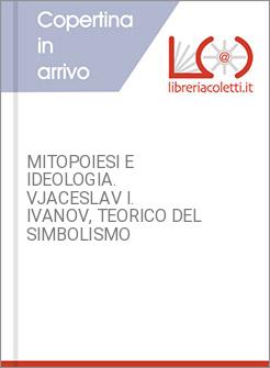 MITOPOIESI E IDEOLOGIA. VJACESLAV I. IVANOV, TEORICO DEL SIMBOLISMO
