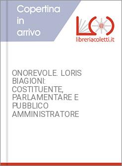 ONOREVOLE. LORIS BIAGIONI: COSTITUENTE, PARLAMENTARE E PUBBLICO AMMINISTRATORE