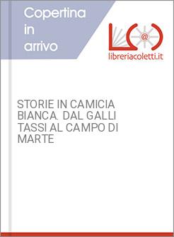 STORIE IN CAMICIA BIANCA. DAL GALLI TASSI AL CAMPO DI MARTE