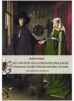 JAN VAN EYCK ALLA CONQUISTA DELLA ROSA. IL "MATRIMONIO ARNOLFINI" DELLA NATIONAL