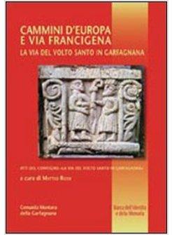 CAMMINI D'EUROPA E VIA FRANCIGENA. LA VIA DEL VOLTO SANTO IN GARGANGNANA