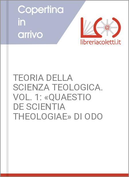 TEORIA DELLA SCIENZA TEOLOGICA. VOL. 1: «QUAESTIO DE SCIENTIA THEOLOGIAE» DI ODO