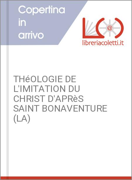 THéOLOGIE DE L'IMITATION DU CHRIST D'APRèS SAINT BONAVENTURE (LA)
