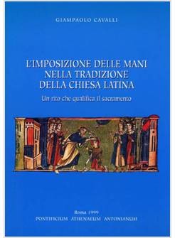 IMPOSIZIONE DELLE MANI NELLA TRADIZIONE DELLA CHIESA LATINA UN RITO CHE (L')