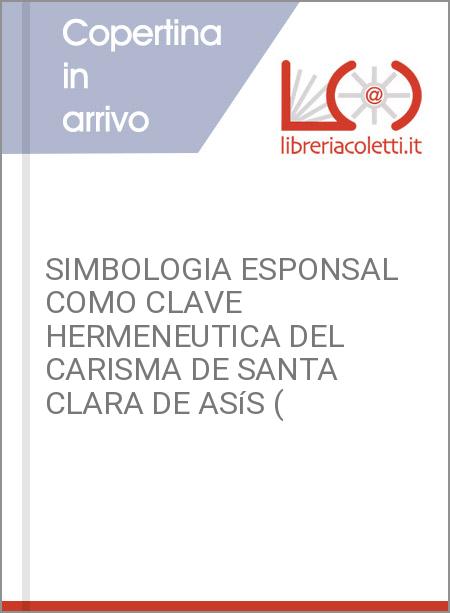 SIMBOLOGIA ESPONSAL COMO CLAVE HERMENEUTICA DEL CARISMA DE SANTA CLARA DE ASíS (