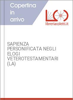 SAPIENZA PERSONIFICATA NEGLI ELOGI VETEROTESTAMENTARI (LA)