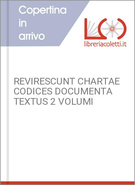 REVIRESCUNT CHARTAE CODICES DOCUMENTA TEXTUS 2 VOLUMI
