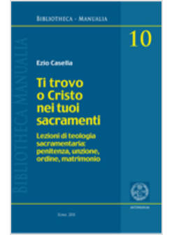 TI TROVO O CRISTO NEI TUOI SACRAMENTI LEZIONI DI TEOLOGIA SACRAMENTARIA