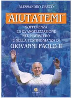 «AIUTATEMI». SOFFERENZA ED EVANGELIZZAZIONE NEL MAGISTERO E NELLA TESTIMONIANZA 