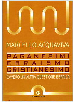 PAGANESIMI EBRAISMO CRISTIANESIMO  OVVERO UN'ALTRA QUESTIONE EBRAICA