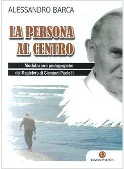 PERSONA AL CENTRO MODULAZIONI PEDAGOGICHE DAL MAGISTERO DI GIOVANNI PAOLO II (L