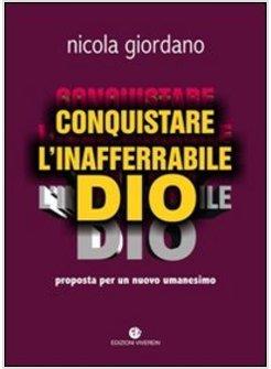 CONQUISTARE L'INAFFERRABILE DIO. PROPOSTA PER UN NUOVO UMANESIMO