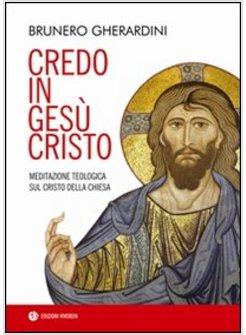 CREDO IN GESU' CRISTO. MEDITAZIONE TEOLOGICA SUL CRISTO DELLA CHIESA