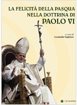 LA FELICITA' DELLA PASQUA NELLA DOTTRINA DI PAOLO VI 