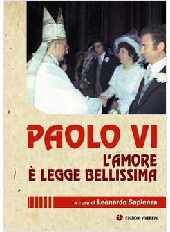PAOLO VI. L'AMORE E' LEGGE BELLISSIMA